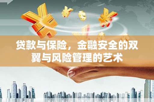 蠡县贷款与保险，金融安全的双翼与风险管理的艺术