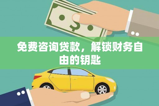 蠡县免费咨询贷款，解锁财务自由的钥匙