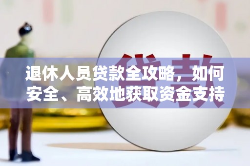 蠡县退休人员贷款全攻略，如何安全、高效地获取资金支持