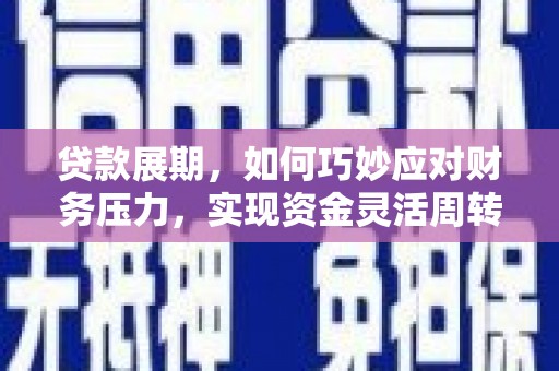 蠡县贷款展期，如何巧妙应对财务压力，实现资金灵活周转