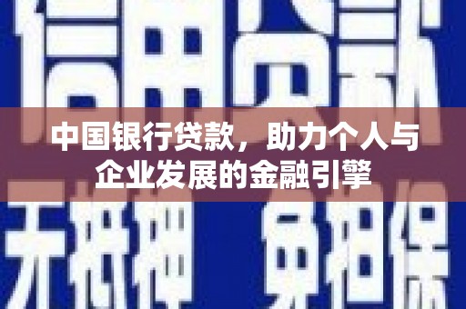 蠡县中国银行贷款，助力个人与企业发展的金融引擎