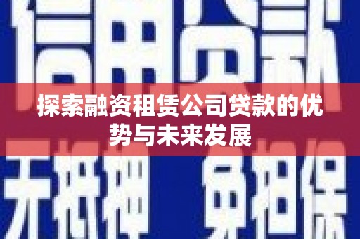 蠡县探索融资租赁公司贷款的优势与未来发展