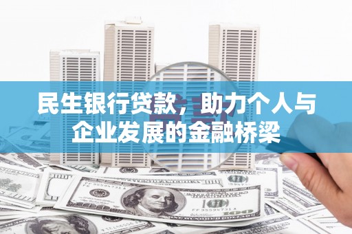 蠡县民生银行贷款，助力个人与企业发展的金融桥梁