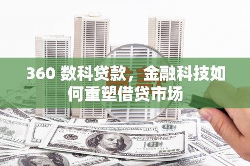 蠡县360 数科贷款，金融科技如何重塑借贷市场
