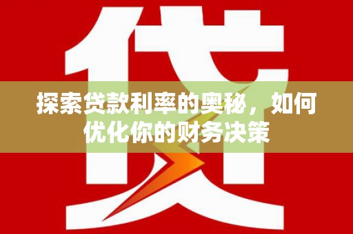 蠡县探索贷款利率的奥秘，如何优化你的财务决策