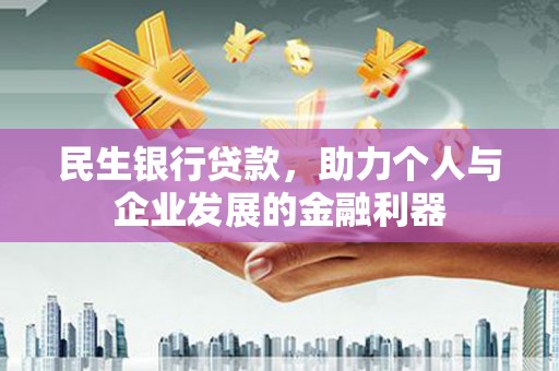 蠡县民生银行贷款，助力个人与企业发展的金融利器