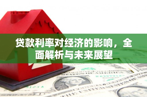 蠡县贷款利率对经济的影响，全面解析与未来展望
