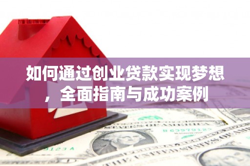 蠡县如何通过创业贷款实现梦想，全面指南与成功案例
