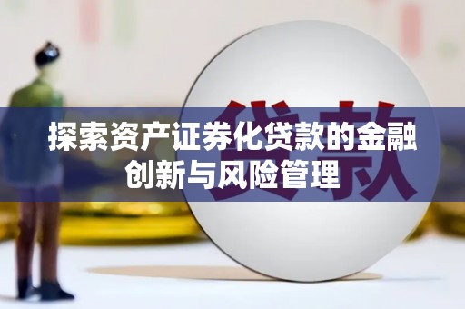 蠡县探索资产证券化贷款的金融创新与风险管理
