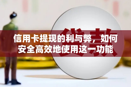 蠡县信用卡提现的利与弊，如何安全高效地使用这一功能