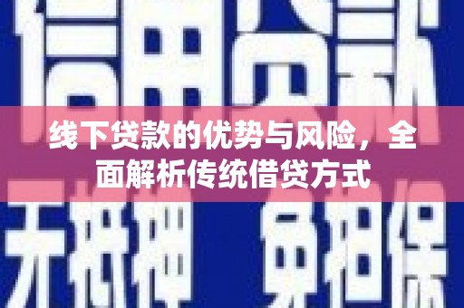 蠡县线下贷款的优势与风险，全面解析传统借贷方式