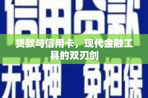 蠡县贷款与信用卡，现代金融工具的双刃剑