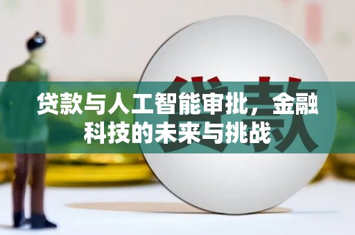 蠡县贷款与人工智能审批，金融科技的未来与挑战