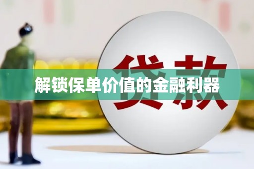 蠡县解锁保单价值的金融利器