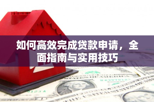 蠡县如何高效完成贷款申请，全面指南与实用技巧