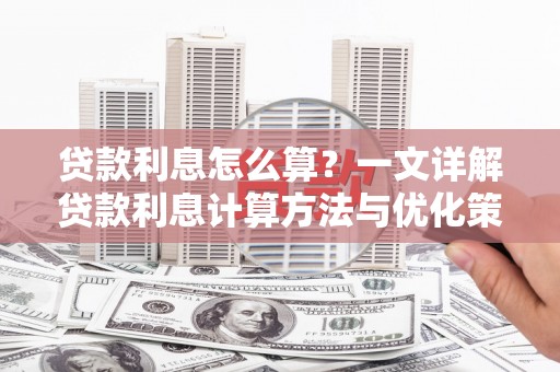 蠡县贷款利息怎么算？一文详解贷款利息计算方法与优化策略