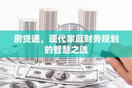 蠡县房贷通，现代家庭财务规划的智慧之选