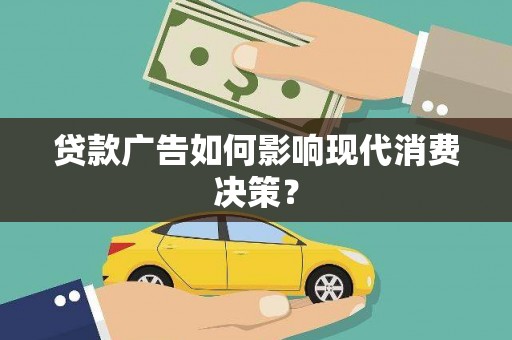 蠡县贷款广告如何影响现代消费决策？