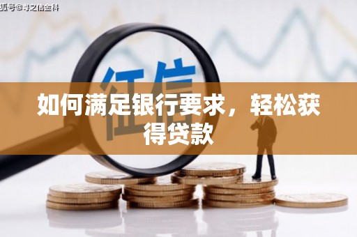 蠡县如何满足银行要求，轻松获得贷款