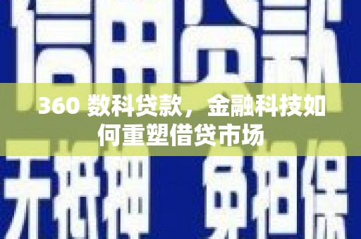 蠡县360 数科贷款，金融科技如何重塑借贷市场