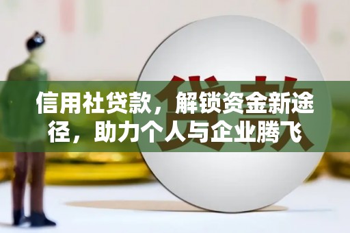 蠡县信用社贷款，解锁资金新途径，助力个人与企业腾飞