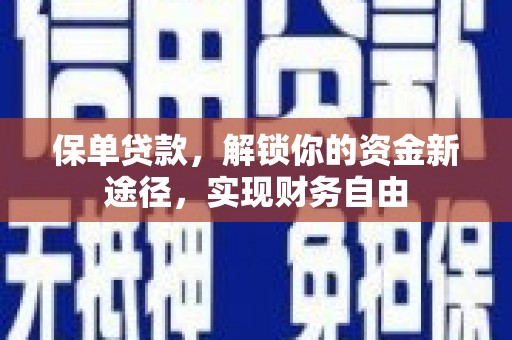蠡县保单贷款，解锁你的资金新途径，实现财务自由