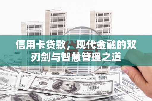 蠡县信用卡贷款，现代金融的双刃剑与智慧管理之道
