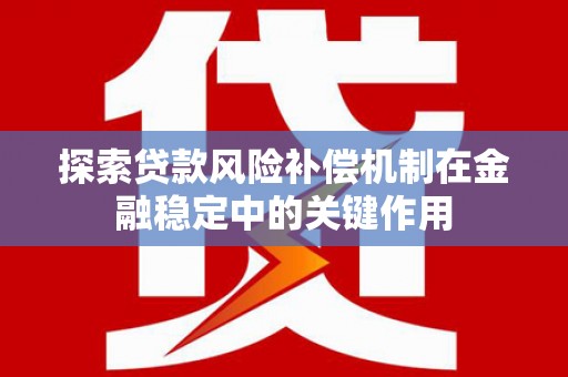 蠡县探索贷款风险补偿机制在金融稳定中的关键作用