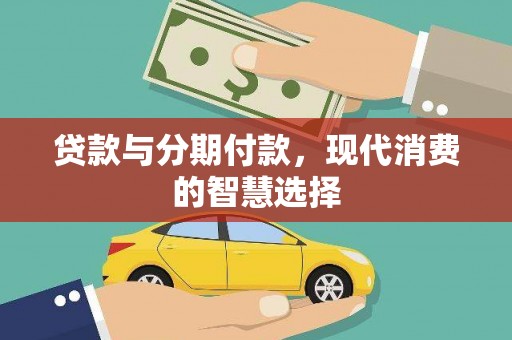 蠡县贷款与分期付款，现代消费的智慧选择