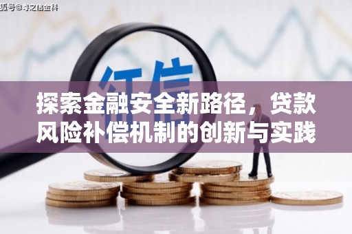 蠡县探索金融安全新路径，贷款风险补偿机制的创新与实践