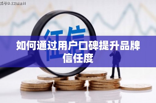 蠡县如何通过用户口碑提升品牌信任度