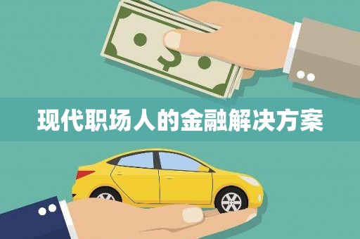 蠡县现代职场人的金融解决方案